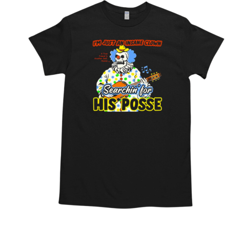 I'm just an Insane Clown searchin' for his posse T-Shirt