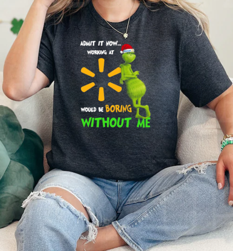 Santa Grinch Admit It Now Working At Would Be Walmart Boring Without Me Christmas  Classic Womens T-shirt