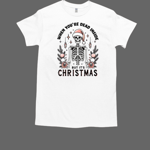 Skeleton When You're Dead Inside But It's Christmas 2024 T-Shirt