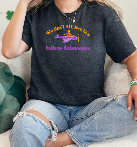 We dont all live in a yellow submarine  Classic Womens T-shirt