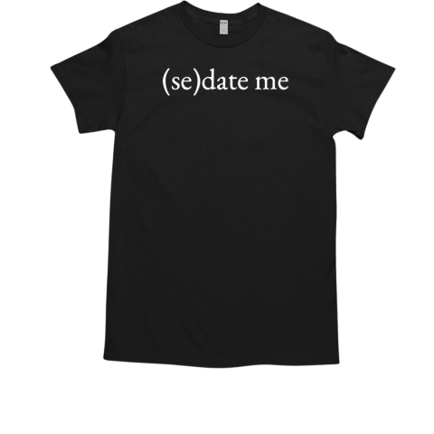 Sedate me T-Shirt