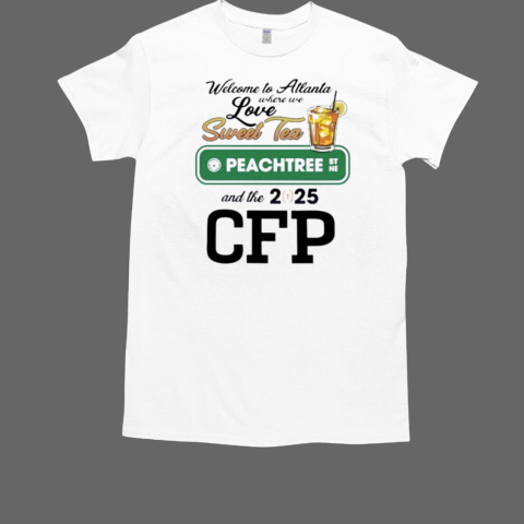 Ome to Atlanta where we love sweet tea Peachtree and the 2025 CFP T-Shirt