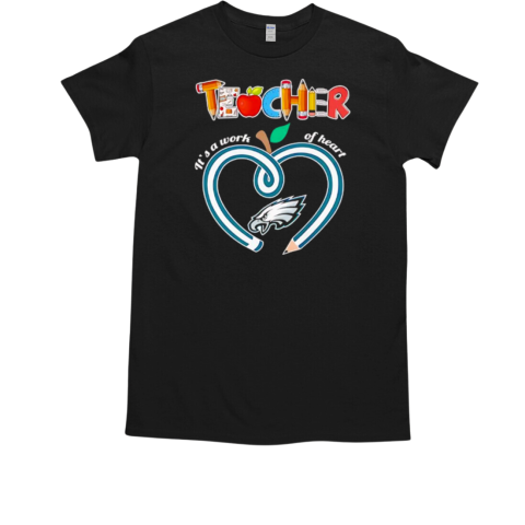 Teacher it's a work of heart Philadelphia Eagles T-Shirt