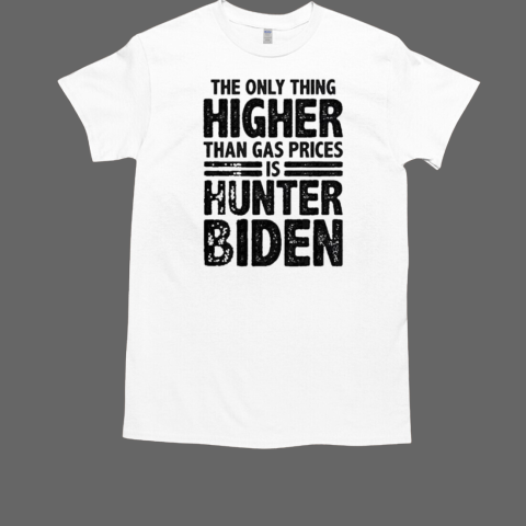 The only thing higher than gas prices is Hunter Biden T-Shirt