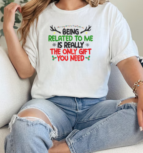 Being Related To Me Is Really The Only Gift You Need Christmas  Classic Womens T-shirt