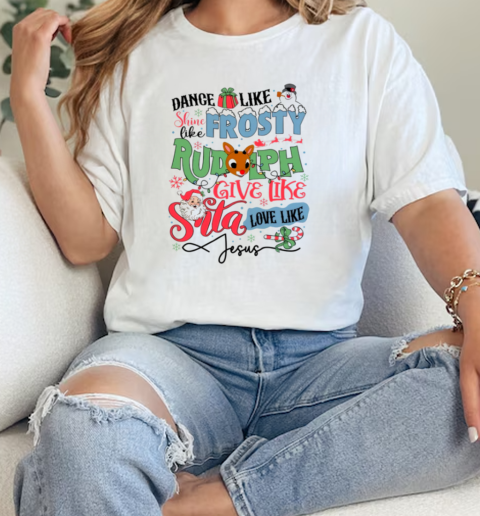 Dance Like Shine Like Frosty Rudolph Give Like Santa Love Like Jesus  Classic Womens T-shirt