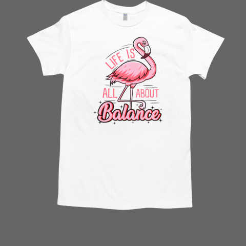 Flamingo Life Is All About Balance Flamingo T-Shirt