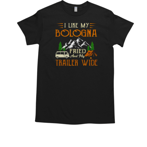 I Like My Bologna Fried And My Trailer Wide Camping T-Shirt