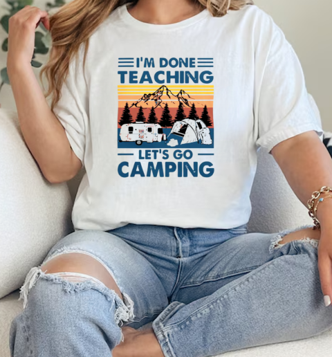 Im Done Teaching Lets Go Camping Funny Teacher  Classic Womens T-shirt