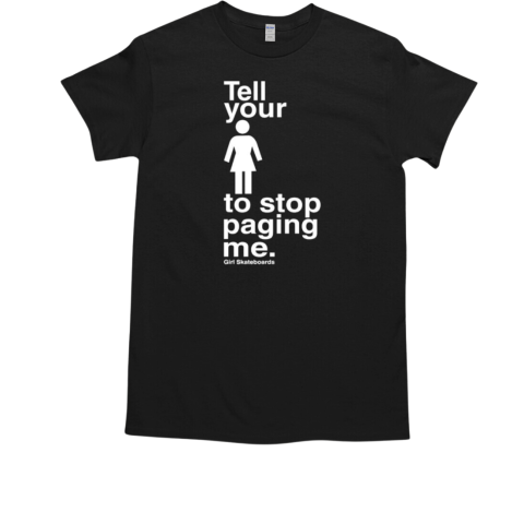 Tell you to stop paging me T-Shirt