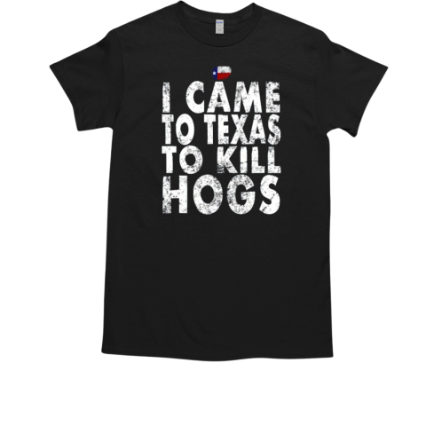 Came To Kill Hogs Texas Hog Hunting T-Shirt