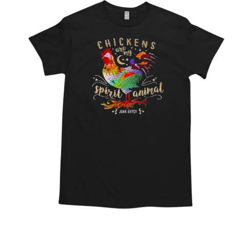 Chickens are my spirit animal junk gypsy T-Shirt