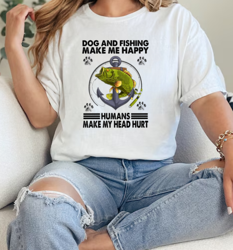 Dog and Fishing Make Me Happy Humans Make My Head Hurt Fishing  Classic Womens T-shirt