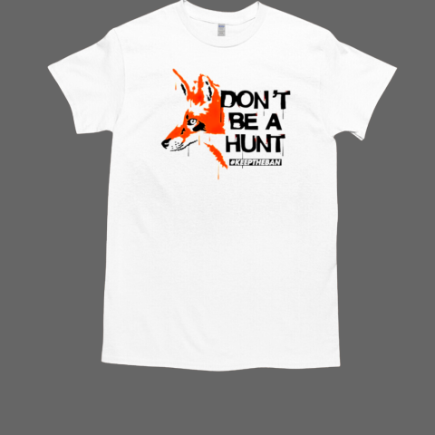 Don't Be A Hunt #Keeptheban T-Shirt