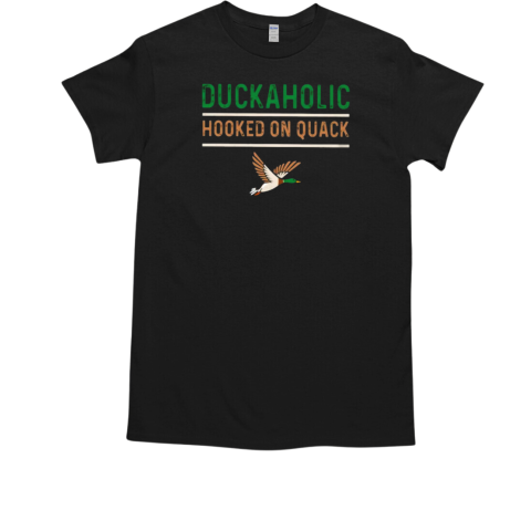 Duckaholic Hooked On Quack Duck Hunting Lovers Gift T-Shirt