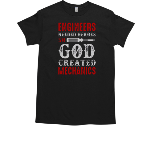 Engineers Needed Heroes So God Created Mechanics T-Shirt