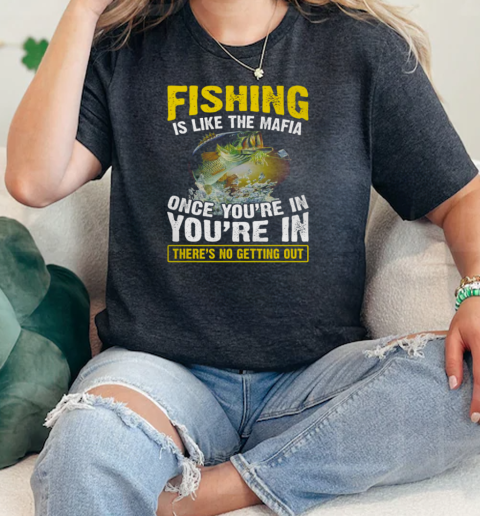 Fishing Is Like The Mafia Once Youre In Youre In Theres No Getting Out Fishing  Classic Womens T-shirt