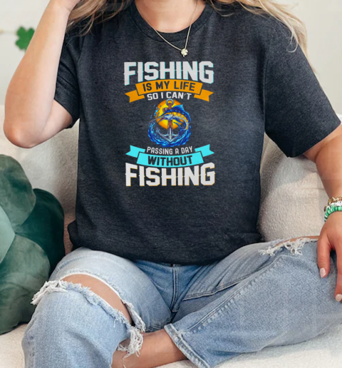 Fishing Is My Life So I Cant Passing A Day Without Fishing  Classic Womens T-shirt