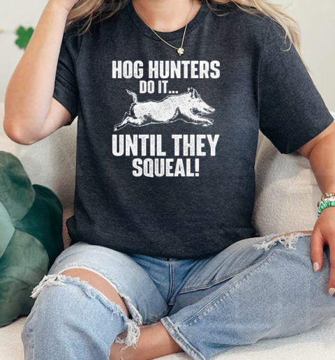 Hog Hunters Do It Until They Squeal Boar Hunting Wild Hog  Classic Womens T-shirt