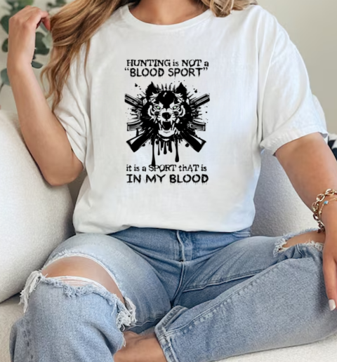 Hunting is not a “Blood sport” it is a Sport that is in my Blood  Classic Womens T-shirt