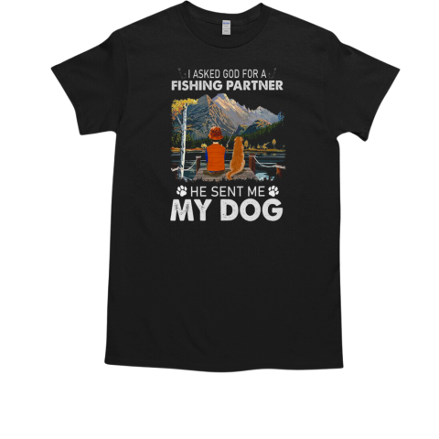 I Asked God For A Fishing Partner He Sent Me My Dog Fishing T-Shirt