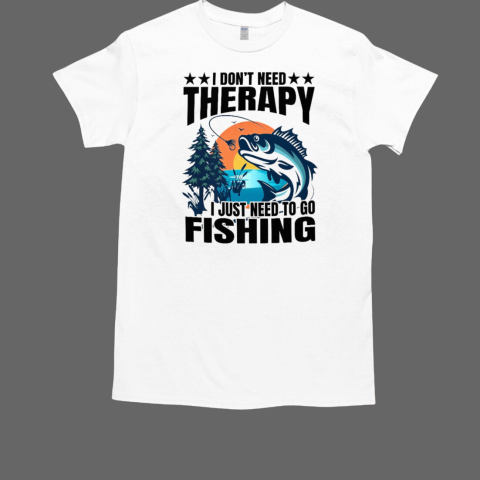 I Don't Need Therapy I Just Need To Go T-Shirt