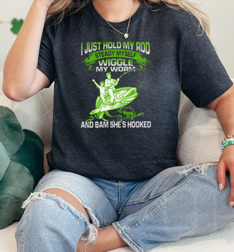 I Just Hold My Rod Steady Myself Wiggle My Worm And Bam Shes Hooked Fishing  Classic Womens T-shirt