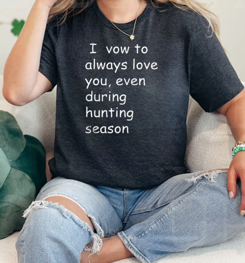 I vow to always love you even during hunting season  Classic Womens T-shirt