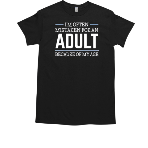 I'm often mistaken for an adult because of my age T-Shirt