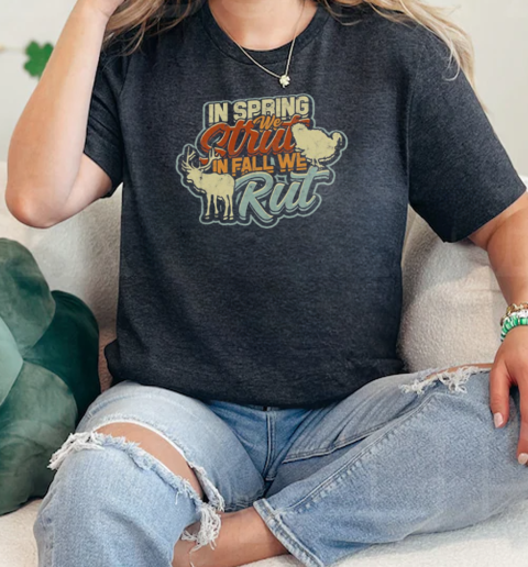 In Spring We Strut In Fall We Rut – Hunting  Classic Womens T-shirt