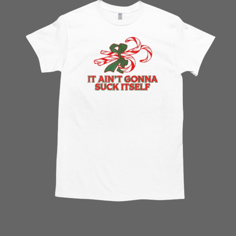 It ain't gonna suck itself candy cane T-Shirt