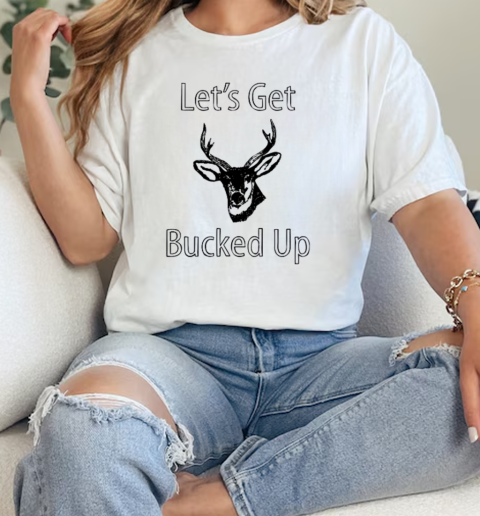 Lets Get Bucked Up Funny Buck Hunting Hunter  Classic Womens T-shirt