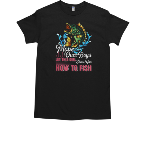 Move Over Boys Let This Girl Show You How To Fish Fishing T-Shirt