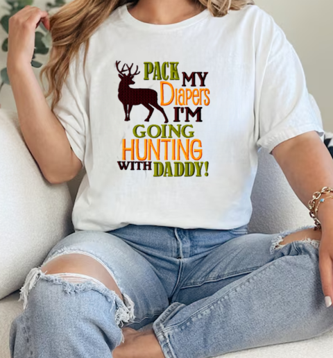 Pack My Diapers Im Going Hunting With Daddy  Classic Womens T-shirt