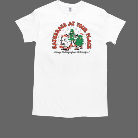 Saturdays at your place happy holidays from kalamagoo Christmas T-Shirt