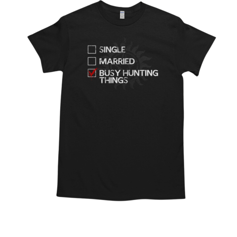 Single Married Busy Hunting things T-Shirt