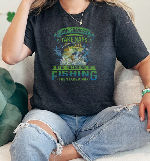 Some Grandpas Take Naps Real Grandpas Go Fishing Then Take A Nap Fishing  Classic Womens T-shirt