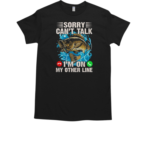 Sorry Can't Talk I'm On My Other Line Fishing T-Shirt