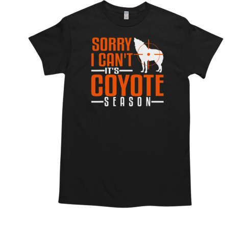 Sorry I Can't Coyote Season Hunting Varmint Hunt Hunter T-Shirt