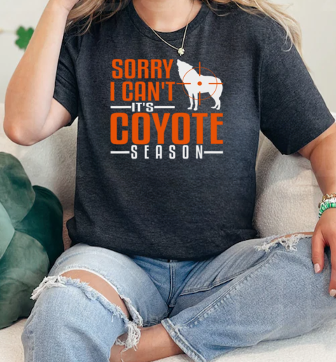 Sorry I Cant Coyote Season Hunting Varmint Hunt Hunter  Classic Womens T-shirt