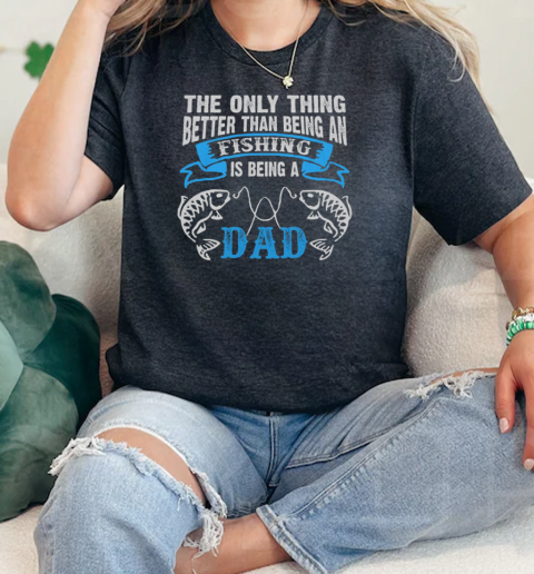 The Only Thing Better Than Being An Fishing Is Being A Dad Fishing  Classic Womens T-shirt