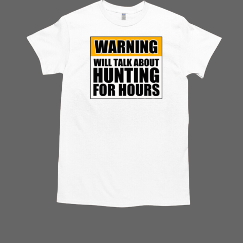 Warning Will Talk About Hunting For Hours T-Shirt