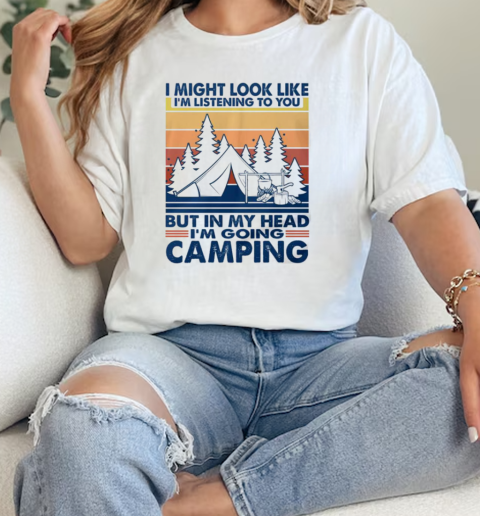 I might look like im listening to you but in my head im going camping  Classic Womens T-shirt