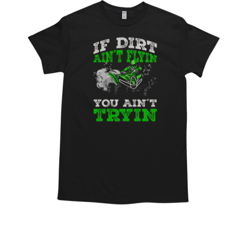 If Dirt Ain't Flyin You Ain't Tryin ATV 4 Wheeler Quad T-Shirt