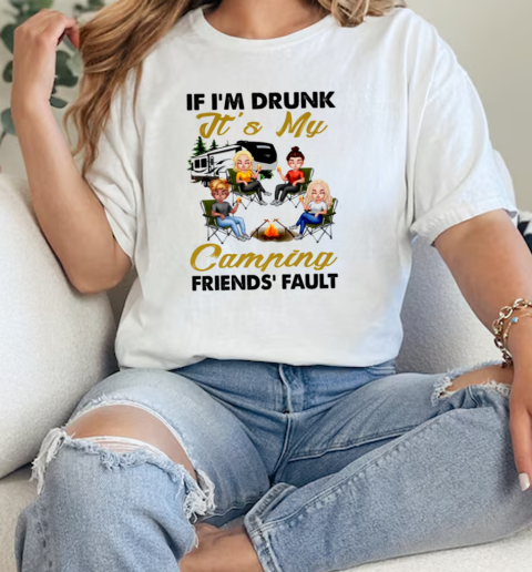 If Im Drunk Its My Camping Friends Fault Camping  Classic Womens T-shirt