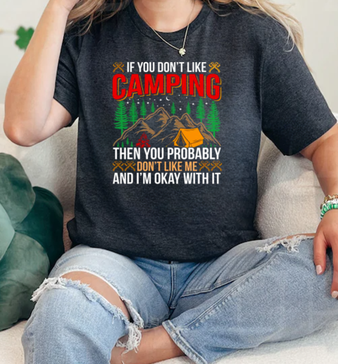 If You Dont Like Camping Then You Probably Dont Like Me And Im Okay With It Camping  Classic Womens T-shirt