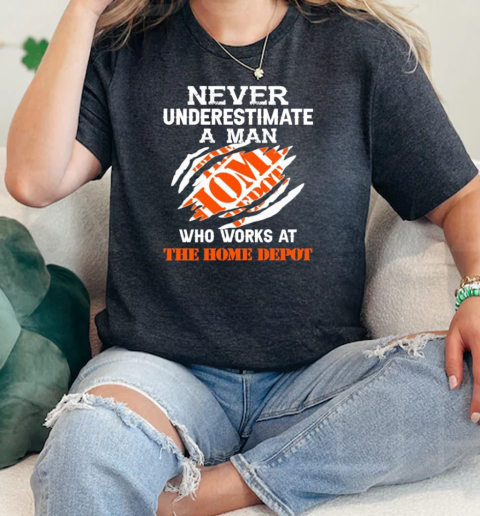 Never Underestimate A Man Who Works At The Home Depot  Classic Womens T-shirt