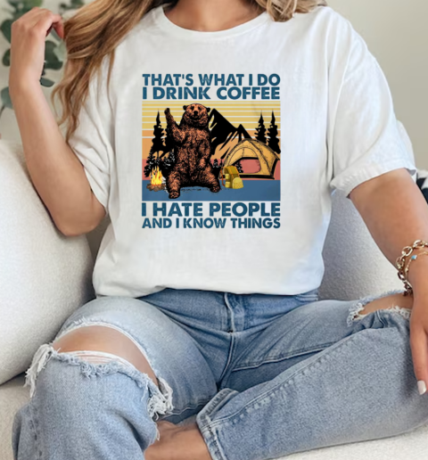 Thats What I Do I Drink Coffee I Hate People And I Know Things Camping  Classic Womens T-shirt