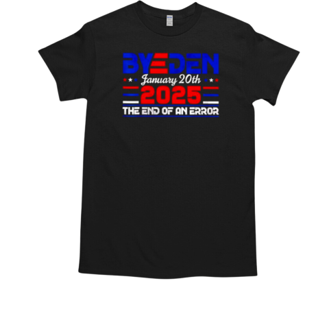 The End of An Error January 20th 2025 Byeden T-Shirt