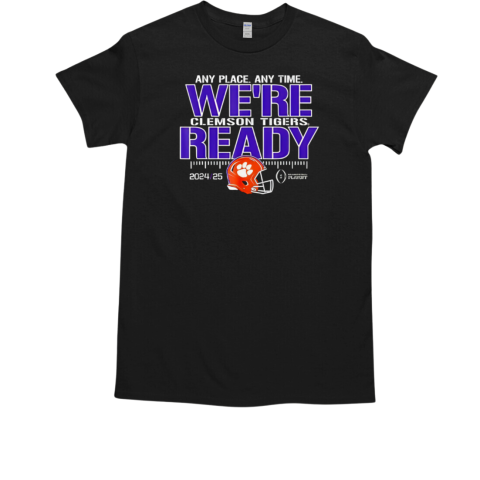 Any Place Any Time We're Clemson Tigers Ready 2025 T-Shirt